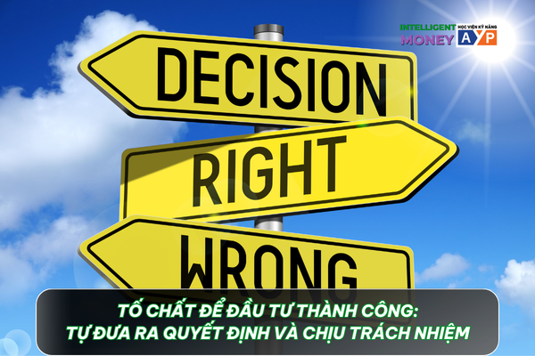 Đưa ra quyết định và chịu trách nhiệm - 4 tố chất để đầu tư thành công trên thị trường chứng khoán