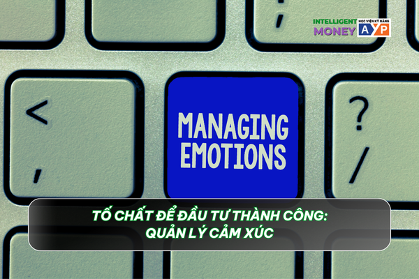 Quản lý cảm xúc hiệu quả - 4 tố chất để đầu tư thành công trên thị trường chứng khoán